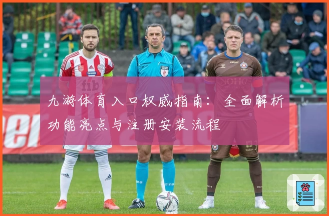 九游体育入口权威指南：全面解析功能亮点与注册安装流程