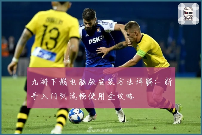 九游下载电脑版安装方法详解：新手入门到流畅使用全攻略